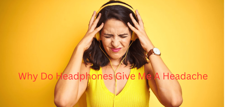 Why Do Headphones Give Me A Headache